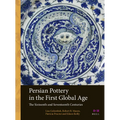 Persian Pottery in the First Global Age: The Sixteenth and Seventeenth Centuries - Paperback