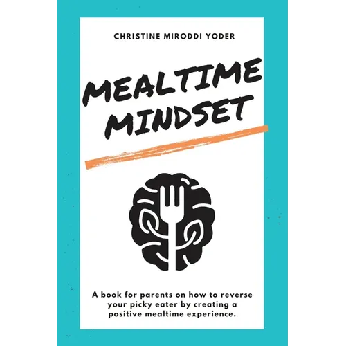 Mealtime Mindset: Reverse your picky eater by creating a positive mealtime experience - Paperback