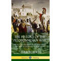 The History of the Peloponnesian War: The Battles and Sieges of Ancient Greece and Sparta - Complete in Eight Books (Hardcover) - Hardcover
