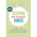 Discipline Without Damage: How to Get Your Kids to Behave Without Messing Them Up - Paperback
