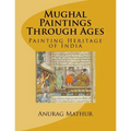 Mughal Paintings Through Ages: Painting Heritage of India - Paperback