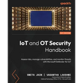 IoT and OT Security Handbook: Assess risks, manage vulnerabilities, and monitor threats with Microsoft Defender for IoT - Paperback
