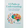 13 Paths to Understanding: A Guide to Physical Therapy for the Autistic Individual - Paperback