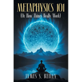 Metaphysics 101: (Or How Things Really Work) - Paperback