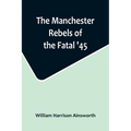 The Manchester Rebels of the Fatal '45 - Paperback