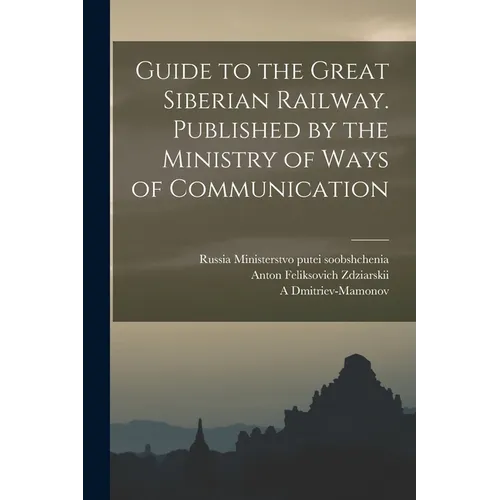 Guide to the Great Siberian Railway. Published by the Ministry of Ways of Communication - Paperback