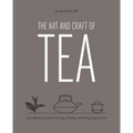 Art and Craft of Tea: An Enthusiast's Guide to Selecting, Brewing, and Serving Exquisite Tea - Paperback
