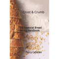 Crust & Crumb: The Essential Bread Baking Handbook - Paperback