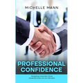 Professional Confidence: Navigating Corporate Culture, Leadership Roles and Job Interviews - Paperback