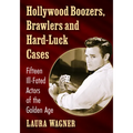 Hollywood Boozers, Brawlers and Hard-Luck Cases: Fifteen Ill-Fated Actors of the Golden Age - Paperback