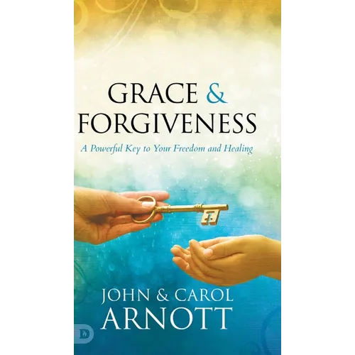 Grace and Forgiveness: A Powerful Key to Your Freedom and Healing - Hardcover