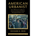 American Urbanist: How William H. Whyte's Unconventional Wisdom Reshaped Public Life - Paperback
