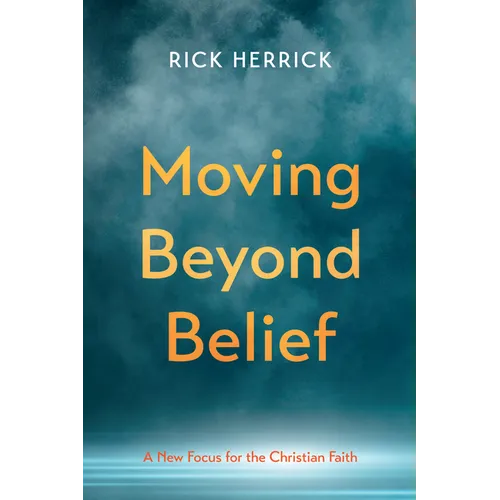 Moving Beyond Belief: A New Focus for the Christian Faith - Hardcover