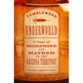 Tumbleweed Underworld: A Saga of Morphine and Mayhem in the Arizona Territory - Hardcover