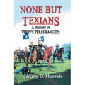 None But Texians: A History of Terry's Texas Rangers - Paperback