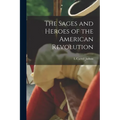 The Sages and Heroes of the American Revolution - Paperback
