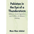 Pakistan in the Eye of a Thunderstorm: Military, Secret Agencies and Politics of Alliance Making - Hardcover