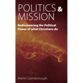 Politics & Mission: Rediscovering the Political Power of What Christians Do - Paperback