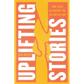 Uplifting Stories: True Tales to Inspire You to Take Action - Paperback
