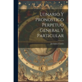 Lunario Y Pronostico Perpetuo General Y Particular - Paperback