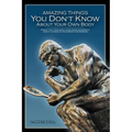 Amazing Things You Don't Know About Your Own Body: Proof That Your Body is far More Wonderful Than it Looked in the Mirror This Morning - Paperback