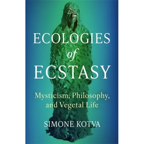 Ecologies of Ecstasy: Mysticism, Philosophy, and Vegetal Life - Paperback