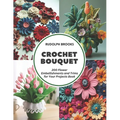 Crochet Bouquet: 200 Flower Embellishments and Trims for Your Projects Book - Paperback