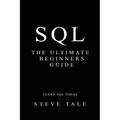 SQL: The Ultimate Beginners Guide: Learn SQL Today - Paperback