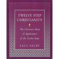 Twelve Step Christianity: The Christian Roots & Application of the Twelve Steps - Paperback