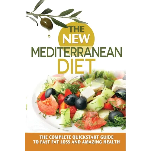 The New Mediterranean Diet: The Complete Quickstart Guide To Fast Fat Loss And Amazing Health - Paperback