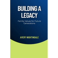 Building a Legacy: Family Values for Future Generations - Paperback