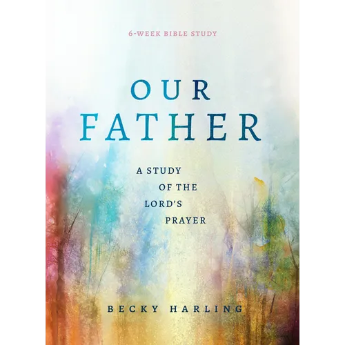 Our Father: A Study of the Lord's Prayer (a 6-Week Bible Study) - Paperback