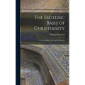 The Esoteric Basis of Christianity: Or, Theosophy and Christian Doctrine - Hardcover
