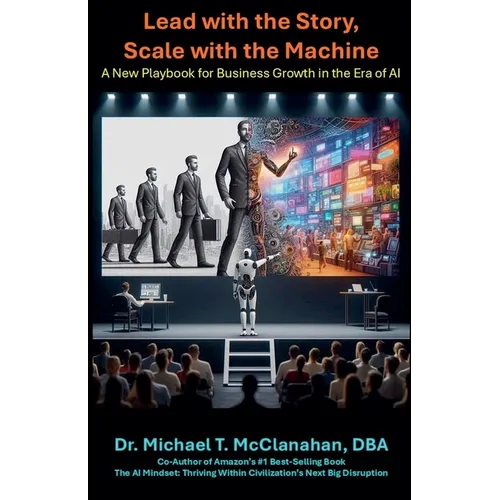 Lead with the Story, Scale with the Machine: A New Playbook for Business Growth in the Era of AI - Paperback