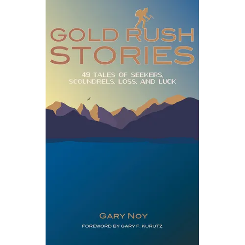 Gold Rush Stories: 49 Tales of Seekers, Scoundrels, Loss, and Luck - Paperback