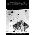 The Rise and Fall of the Royal Shakespeare Company: An Illustrated History - Paperback