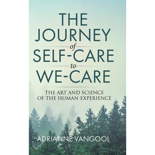 The Journey of Self-Care to We-Care: The Art and Science of the Human Experience - Hardcover