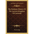 The Fabulous History Of The Ancient Kingdom Of Cornwall - Paperback