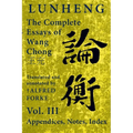 Lunheng 論衡 The Complete Essays of Wang Chong 王充, Vol. III, Appendices, Notes, Index: Translated and Annotated by + Alfred - Paperback