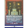 Mystic Masonry: Or the Symbols of Freemasonry and the Greater Mysteries of Antiquity - Paperback