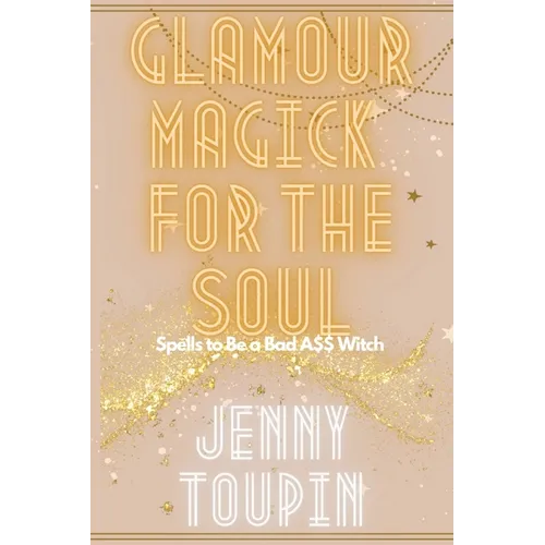Glamour Magick for the Soul: Spells to Be a Bad A$$ Witch - Paperback