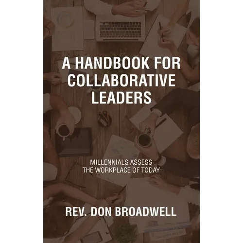 A Handbook for Collaborative Leaders: Millennials Assess the Workplace of Today - Paperback