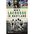 Men's Lacrosse in Maryland: The Pride of the Old Line State - Hardcover