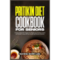 Pritikin Diet Cookbook for Seniors: A Science-Based Diet Program for Weight Loss, Nutrition Control, and Healthy Living with Easy Recipes and Exercise - Paperback