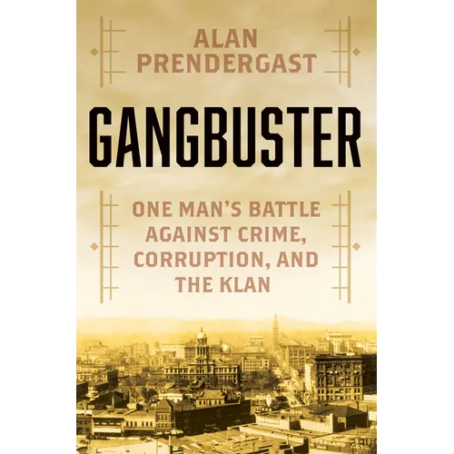 Gangbuster: One Man's Battle Against Crime, Corruption, and the Klan - Hardcover