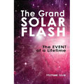 The Grand Solar Flash: The Event of a Lifetime - Paperback