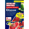 Juicing and Smoothies Chronic Kidney Disease: Quick and Easy Fruit Blends to Reduce Kidney Failure And Reverse Disease - Paperback