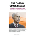 The Gaston Glock Legacy: Unveiling the Life and Vision of Gaston Glock, Creator of the Iconic Glock Pistol. - Paperback