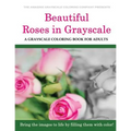 Beautiful Roses: A Grayscale Coloring Book for Adults - Paperback