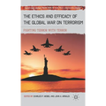 The Ethics and Efficacy of the Global War on Terrorism: Fighting Terror with Terror - Hardcover